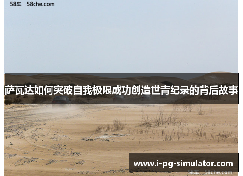 萨瓦达如何突破自我极限成功创造世青纪录的背后故事 萨瓦达如何突破自我极限成功创造世青纪录的背后故事