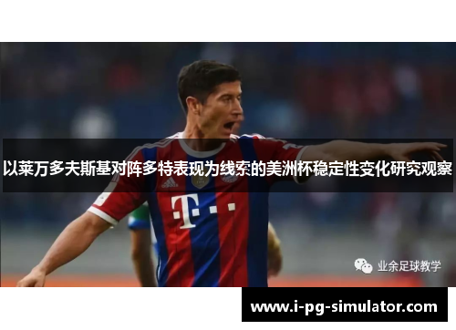 以莱万多夫斯基对阵多特表现为线索的美洲杯稳定性变化研究观察 以莱万多夫斯基对阵多特表现为线索的美洲杯稳定性变化研究观察