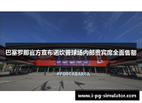 巴塞罗那官方宣布诺坎普球场内部贵宾席全面售罄