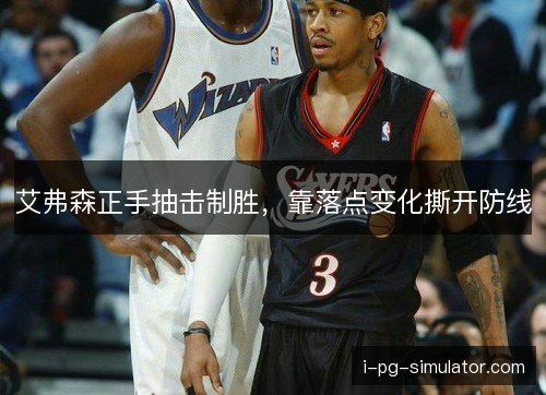 艾弗森正手抽击制胜,靠落点变化撕开防线 艾弗森正手抽击制胜,靠落点变化撕开防线